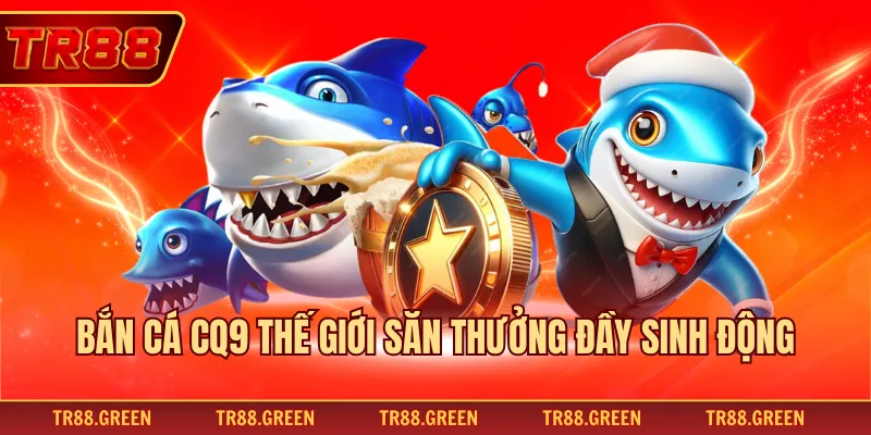 Bắn cá CQ9 thế giới săn thưởng đầy sinh động