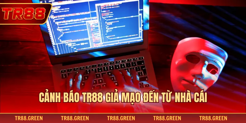 Cảnh báo TR88 giả mạo đến từ nhà cái