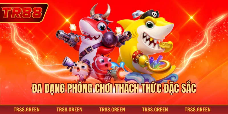Đa dạng phòng chơi thách thức đặc sắc