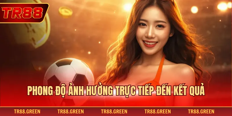 Phong độ ảnh hưởng trực tiếp đến kết quả